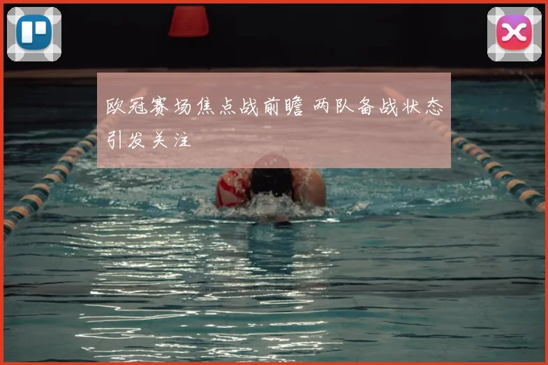 欧冠赛场焦点战前瞻 两队备战状态引发关注