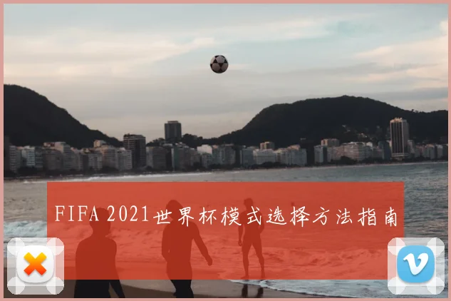 FIFA 2021世界杯模式选择方法指南