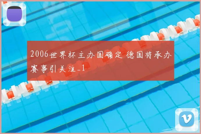 2006世界杯主办国确定 德国将承办赛事引关注_1