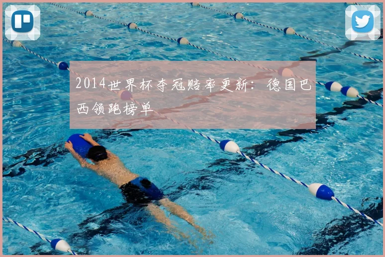 2014世界杯夺冠赔率更新：德国巴西领跑榜单