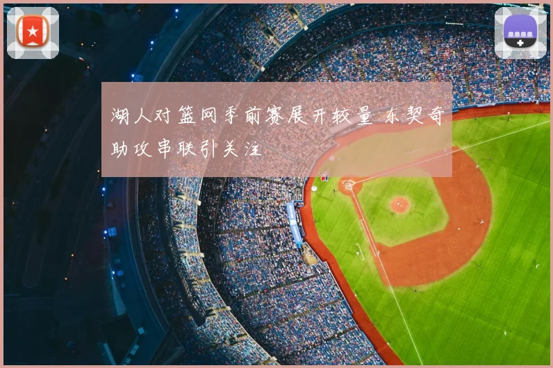 湖人对篮网季前赛展开较量 东契奇助攻串联引关注
