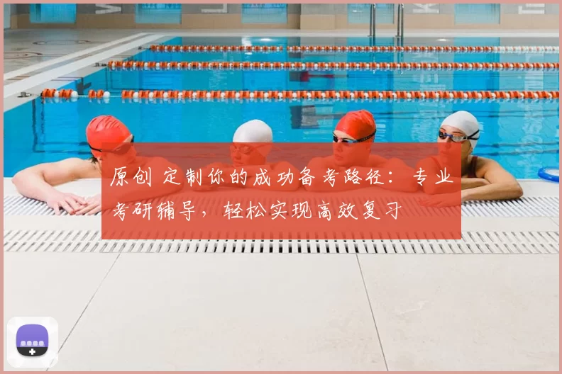 原创 定制你的成功备考路径：专业考研辅导，轻松实现高效复习