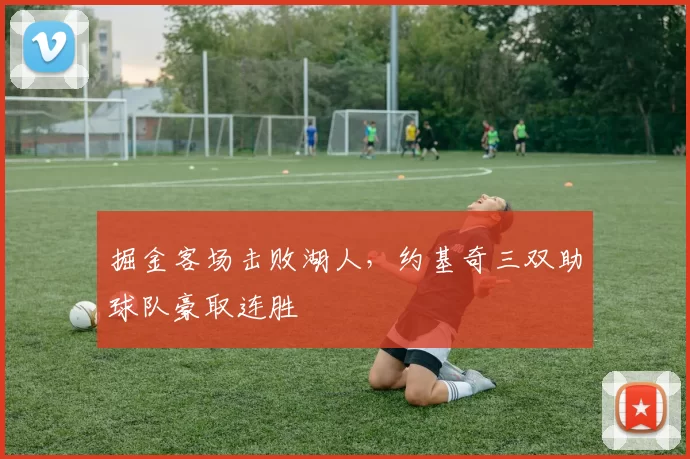 掘金客场击败湖人，约基奇三双助球队豪取连胜