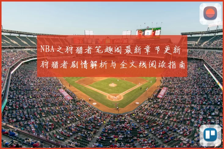 NBA之狩猎者笔趣阁最新章节更新 狩猎者剧情解析与全文线阅读指南