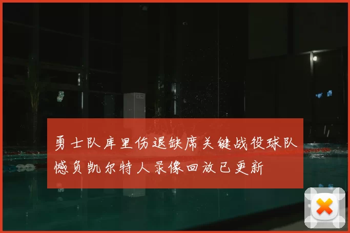 勇士队库里伤退缺席关键战役球队憾负凯尔特人录像回放已更新