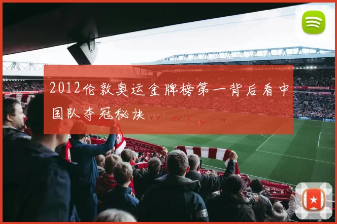 2012伦敦奥运金牌榜第一背后看中国队夺冠秘诀