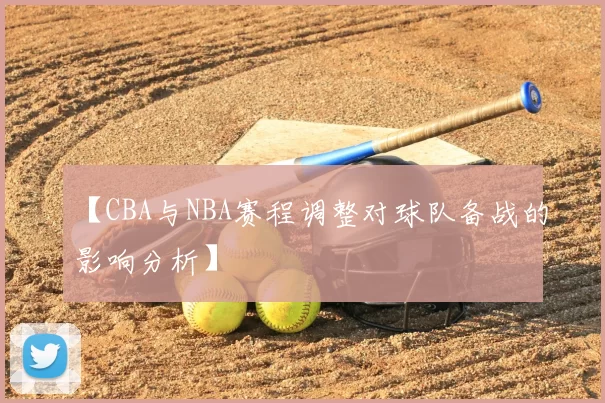 【CBA与NBA赛程调整对球队备战的影响分析】