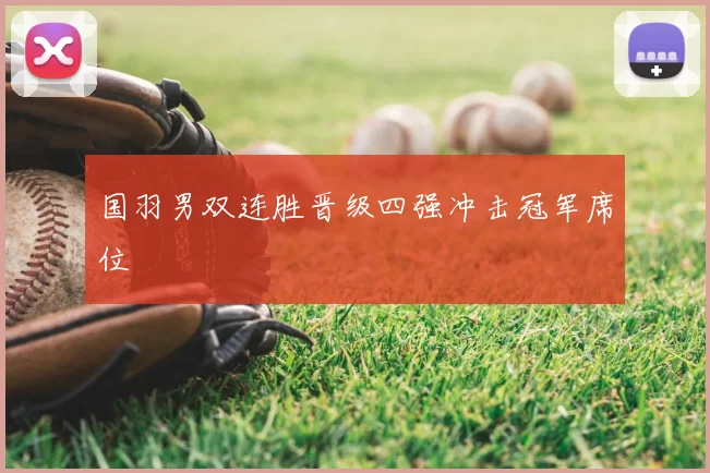 国羽男双连胜晋级四强冲击冠军席位