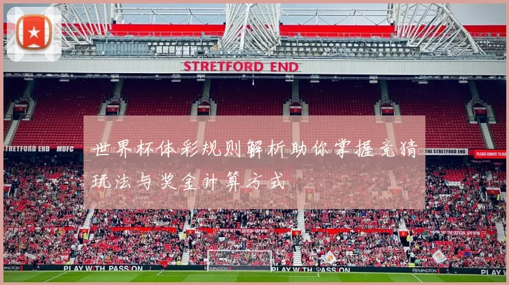 世界杯体彩规则解析助你掌握竞猜玩法与奖金计算方式
