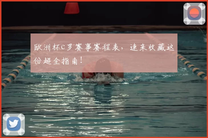 欧洲杯c罗赛事赛程表，速来收藏这份超全指南！