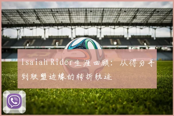 Isaiah Rider生涯回顾：从得分手到联盟边缘的转折轨迹