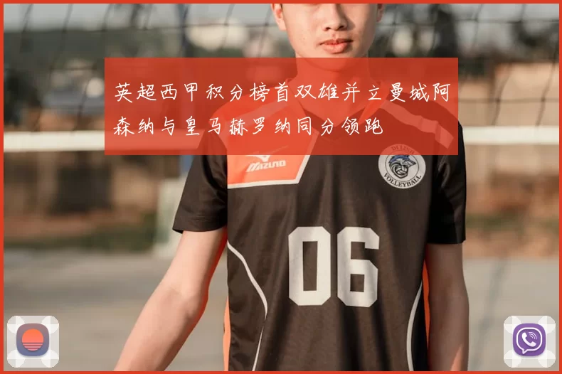 英超西甲积分榜首双雄并立曼城阿森纳与皇马赫罗纳同分领跑