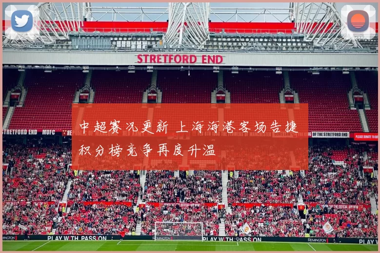 中超赛况更新 上海海港客场告捷 积分榜竞争再度升温